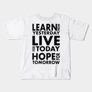 Learn from yesterday live for today hope for tomorrow Kids T-Shirt